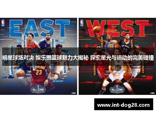 明星球场对决 娱乐圈篮球魅力大揭秘 探索星光与运动的完美碰撞